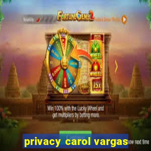 privacy carol vargas